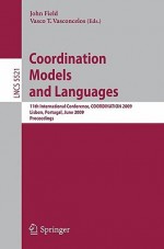 Coordination Models and Languages: 11th International Conference, Coordination 2009, Lisbon, Portugal, June 9-12, 2009, Proceedings - John Field, Vasco Thudichum Vasconcelos