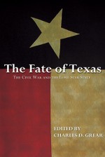 The Fate of Texas: The Civil War and the Lone Star State - Charles D. Grear