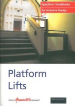 Platform Lifts: Specifiers Handbook for Inclusive Design - Alison Grant