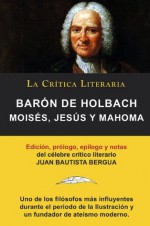 Moisés, Jesús y Mahoma, Barón de Holbach, Colección La Crítica Literaria por el célebre crítico literario Juan Bautista Bergua, Ediciones Ibéricas - Juan Bautista Bergua, Paul Heinrich Dietrich von Holbach, Paul Henri Thiry, Barón de Holbach Barón de Holbach