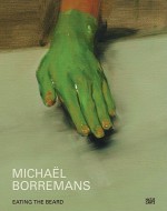 Michael Borremans: Eating the Beard - Michael Borremans, Hans Christ, Hans Rudolf Reust