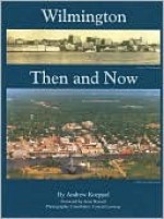 Wilmington Then and Now - Andrew Koeppel, Conrad Lowman, Anne Russell