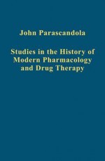 Studies in the History of Modern Pharmacology and Drug Therapy - John Parascandola