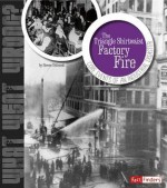 The Triangle Shirtwaist Factory Fire: Core Events of an Industrial Disaster - Steven Otfinoski