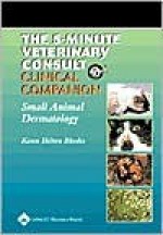 The 5-Minute Veterinary Consult Clinical Companion: Small Animal Dermatology - Karen Helton Rhodes, Larry Patrick Tilley