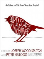 Bird Songs in Literature: Bird Songs and the Poems They Have Inspired - Joseph Wood Krutch, Peter Kellogg, Edgar Allan Poe, Louisa May Alcott, Robert Frost, Henry Wadsworth Longfellow, Emily Dickinson, Alexander Pope, Percy Bysshe Shelley, T.S. Eliot, Alfred Tennyson, William Cowper, Paul Brooks, Frederick G. Marcham