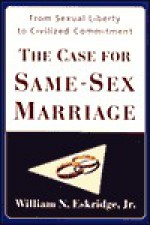 The Case for Same-Sex Marriage: From Sexual Liberty to Civilized Commitment - William N. Eskridge Jr.