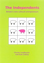 The Independents: Britain's New Cultural Entrepreneurs - Charles Leadbeater