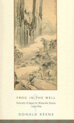 Frog in the Well: Portraits of Japan by Watanabe Kazan, 1793-1841 - Donald Keene