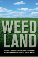 Weed Land: Inside America's Marijuana Epicenter and How Pot Went Legit - Peter Hecht