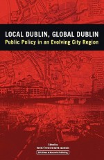 Local Dublin Global Dublin: Public Policy in an Evolving City Region - Deiric Broin, David Jacobson