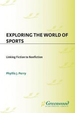 Exploring the World of Sports: Linking Fiction to Nonfiction - Phyllis Perry