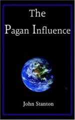 The Pagan Influence - John Stanton