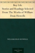 Boy Life Stories and Readings Selected From The Works of William Dean Howells - William Dean Howells, Percival Chubb