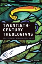 Twentieth-Century Theologians: A New Introduction to Modern Christian Thought - Philip Kennedy