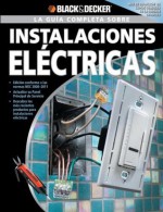 La Guia Completa sobre Instalaciones Electricas: -Edicion Conforme a las normas NEC 2008-2011 -Actualice su Panel Principal de Servicio -Descubra los (Black & Decker Complete Guide) (French Edition) - Editors of CPi