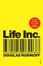 Life Inc: How the World Became a Corporation and How to Take it Back - Douglas Rushkoff