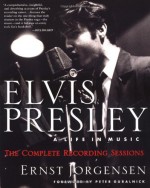 Elvis Presley: A Life in Music--The Complete Recording Sessions - Ernst Jorgensen, Peter Guralnick