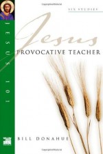 Provocative Teacher (Jesus 101 Bible Study Series) - Bill Donahue