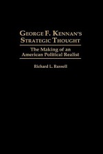 George F. Kennan's Strategic Thought: The Making of an American Political Realist - Richard L. Russell