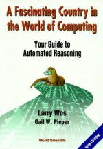 A Fascinating Country in the World of Computing [With CDROM] - Larry Wos, Gail W. Pieper