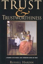 Trust and Trustworthiness (The Russell Sage Foundation Series on Trust, Vol. 4) - Russell Hardin