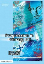 Progression In Primary Ict (Teaching Ict Through The Primary Curriculum) - Richard Bennett, Andrew Hamill, Tony Pickford, Hamill Bennett