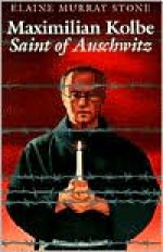 Maximilian Kolbe: Saint of Auschwitz - Elaine Murray Stone