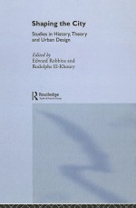 Shaping the City: Studies in History, Theory and Urban Design - Edward Robbins