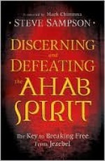 Discerning and Defeating the Ahab Spirit: The Key to Breaking Free from Jezebel - Steve Sampson