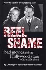 Reel Shame: Bad Movies And The Hollywood Stars Who Made Them - Christopher Holland, Scott Hamilton