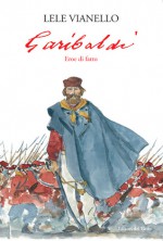 Garibaldi: Eroe di fatto - Lele Vianello