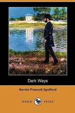 Dark Ways (Dodo Press) - Harriet Prescott Spofford