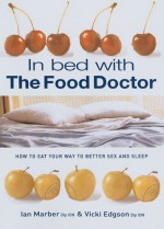 In Bed With The Food Doctor: How to Eat Your Way to Better Sex and Sleep - Vicki Edgson, Ian Marber