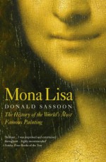 Mona Lisa: The History of the World's Most Famous Painting - Donald Sassoon