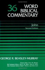 Word Biblical Commentary Vol. 36, John (Second Edition) - George R. Beasley-Murray