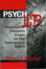 Psych Er: Psychiatric Patients Come to the Emergency Room - Rene J. Muller