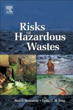 Risks of Hazardous Wastes - Paul E Rosenfeld, Lydia Feng