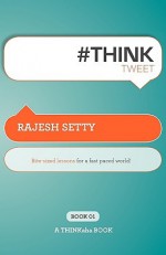 #Th!nktweet: Bite-Sized Lessons for a Fast Paced World! - Rajesh Setty