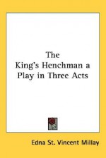 The King's Henchman: A Play in Three Acts - Edna St. Vincent Millay