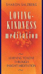 Lovingkindness Meditation: Learning to Love Through Insight Meditation - Sharon Salzberg