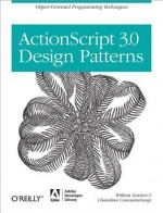 ActionScript 3.0 Design Patterns: Object Oriented Programming Techniques - William Sanders, Chandima Cumaranatunge