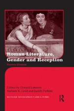 Roman Literature, Gender, and Reception (Routledge Monographs in Classical Studies) - Donald Lateiner, Barbara K. Gold, Judith Perkins