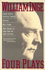 Four Plays: Come Back, Little Sheba / Picnic / Bus Stop / The Dark at the Top of the Stairs - William Inge