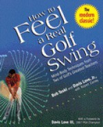 How to Feel a Real Golf Swing: Mind-Body Techniques from Two of Golf's Greatest Teachers - Bob Toski