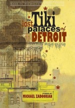 The Lost Tiki Palaces of Detroit (Made in Michigan Writers Series) - Michael Zadoorian