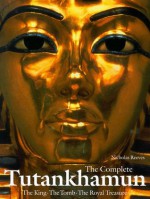 The Complete Tutankhamun: The King, the Tomb, the Royal Treasure (King Tut) - Nicholas Reeves, The Seventh Earl of Carnarvon