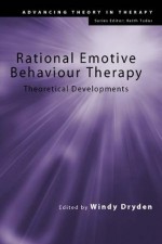 Rational Emotive Behaviour Therapy: Theoretical Developments (Advancing Theory in Therapy) - Windy Dryden