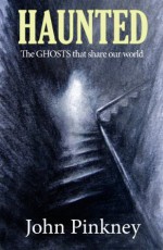 HAUNTED: The Ghosts That Share Our World - John Pinkney, Anne Spudvilas