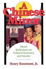 Chinese Mirror: Moral Reflections on Political Ecomy and Society - Henry Rosemont